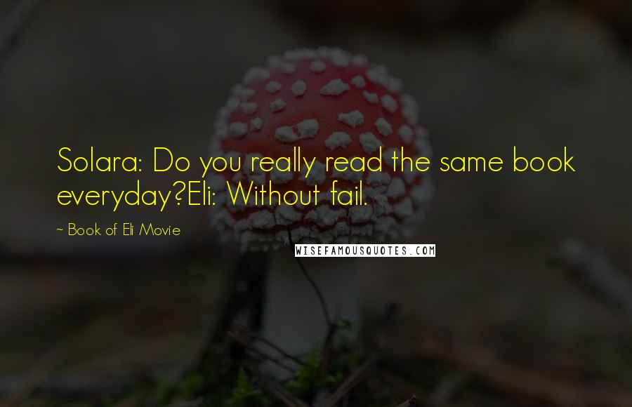 Book Of Eli Movie Quotes: Solara: Do you really read the same book everyday?Eli: Without fail.