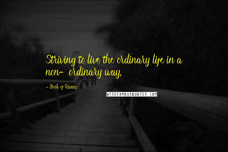 Book Of Runes Quotes: Striving to live the ordinary life in a non-ordinary way.