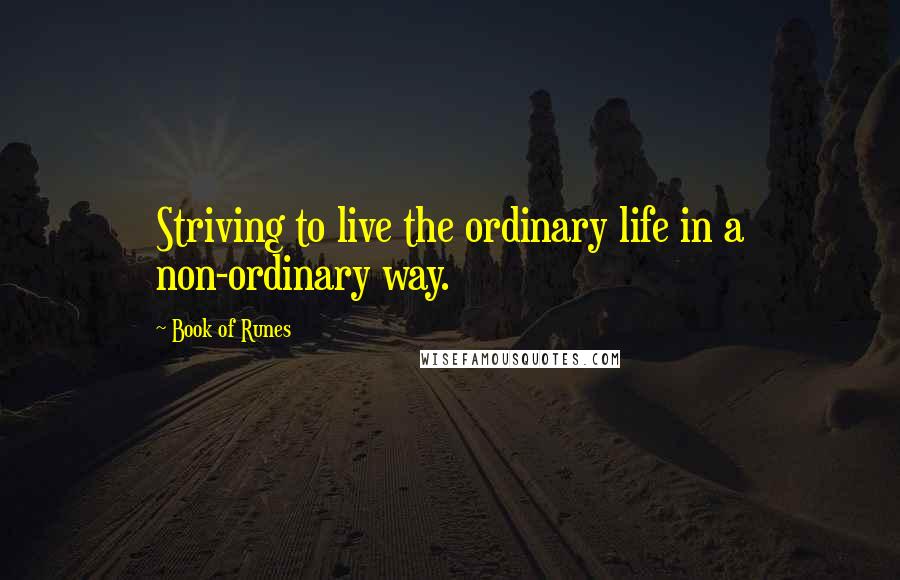 Book Of Runes Quotes: Striving to live the ordinary life in a non-ordinary way.
