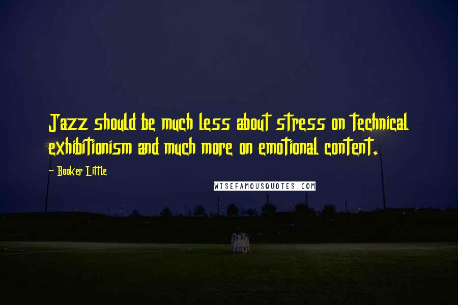 Booker Little Quotes: Jazz should be much less about stress on technical exhibitionism and much more on emotional content.