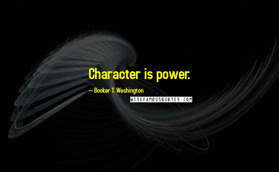 Booker T. Washington Quotes: Character is power.