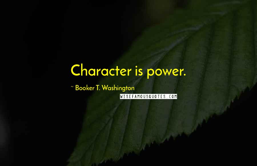 Booker T. Washington Quotes: Character is power.