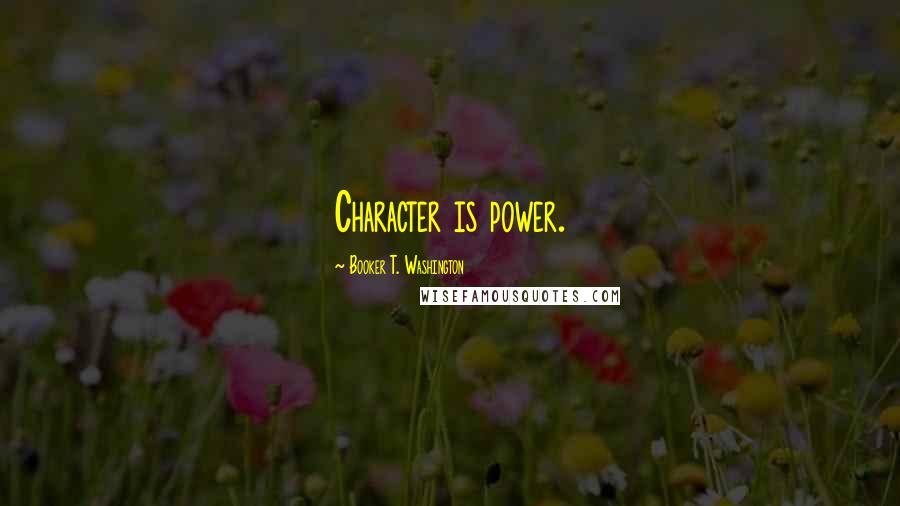 Booker T. Washington Quotes: Character is power.