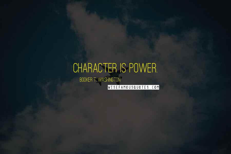 Booker T. Washington Quotes: Character is power.