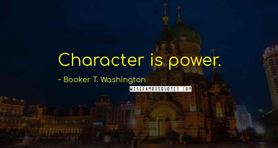 Booker T. Washington Quotes: Character is power.