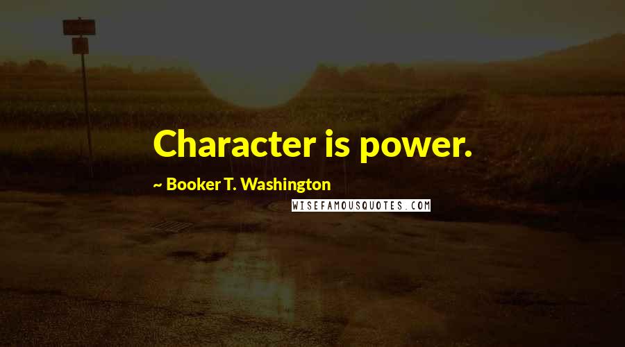 Booker T. Washington Quotes: Character is power.