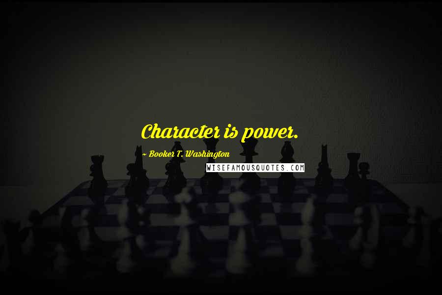 Booker T. Washington Quotes: Character is power.