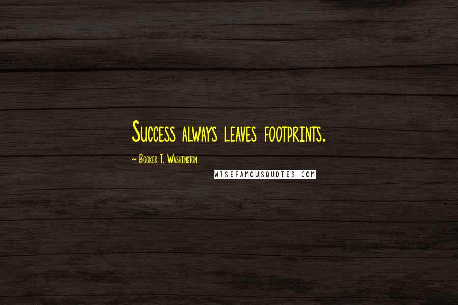 Booker T. Washington Quotes: Success always leaves footprints.