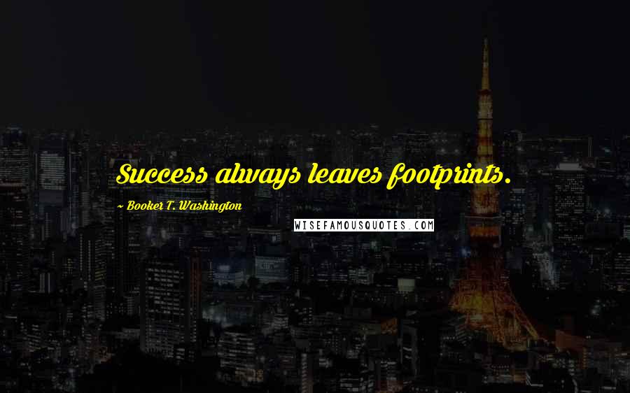 Booker T. Washington Quotes: Success always leaves footprints.