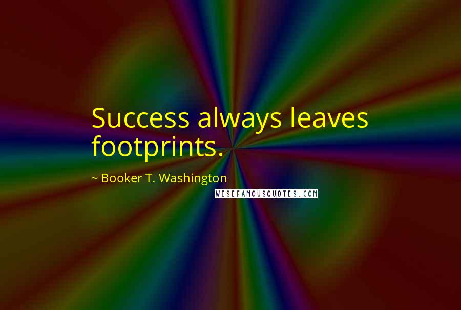 Booker T. Washington Quotes: Success always leaves footprints.