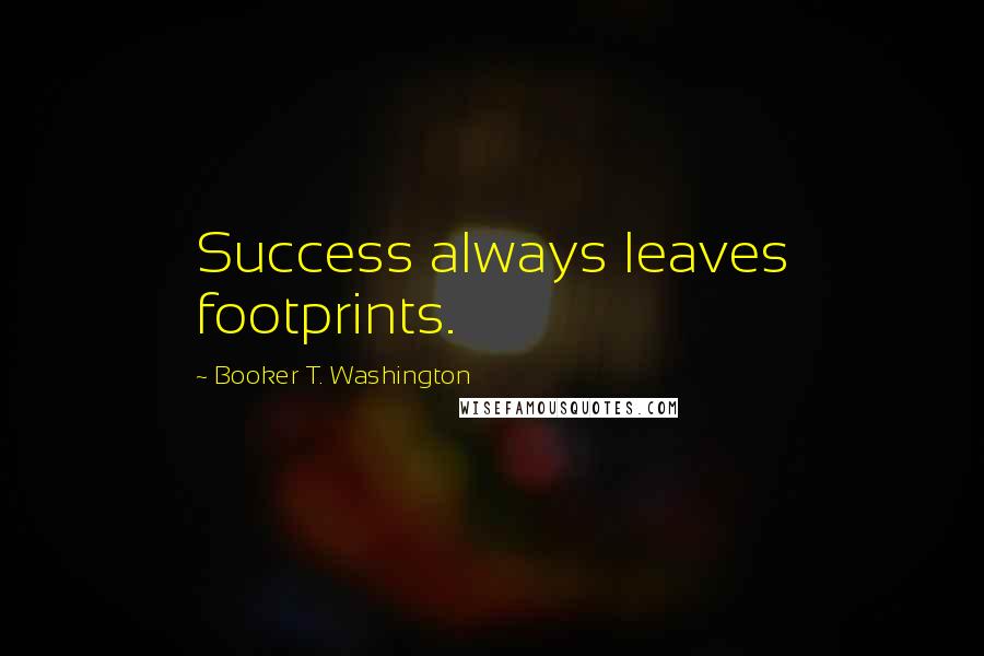 Booker T. Washington Quotes: Success always leaves footprints.