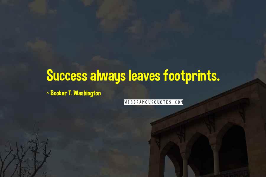 Booker T. Washington Quotes: Success always leaves footprints.