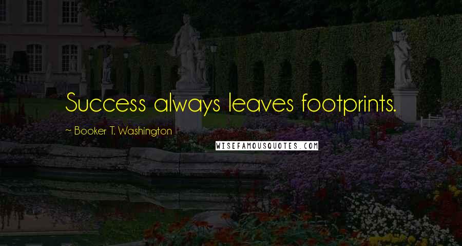 Booker T. Washington Quotes: Success always leaves footprints.