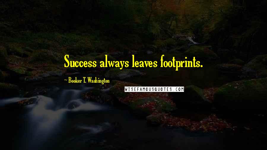 Booker T. Washington Quotes: Success always leaves footprints.