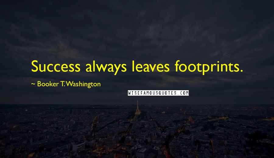 Booker T. Washington Quotes: Success always leaves footprints.