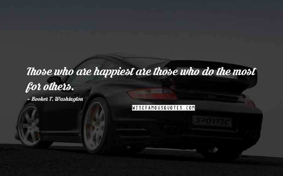 Booker T. Washington Quotes: Those who are happiest are those who do the most for others.