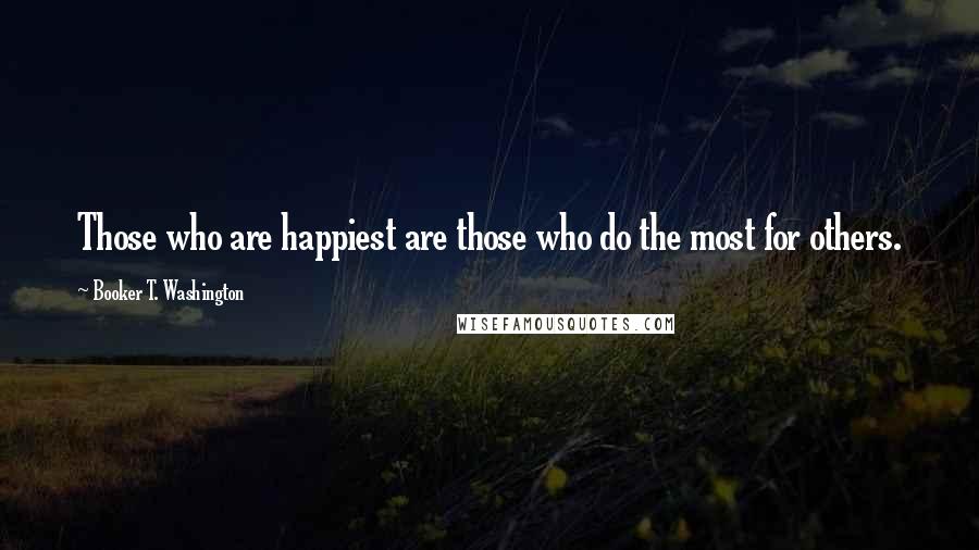 Booker T. Washington Quotes: Those who are happiest are those who do the most for others.