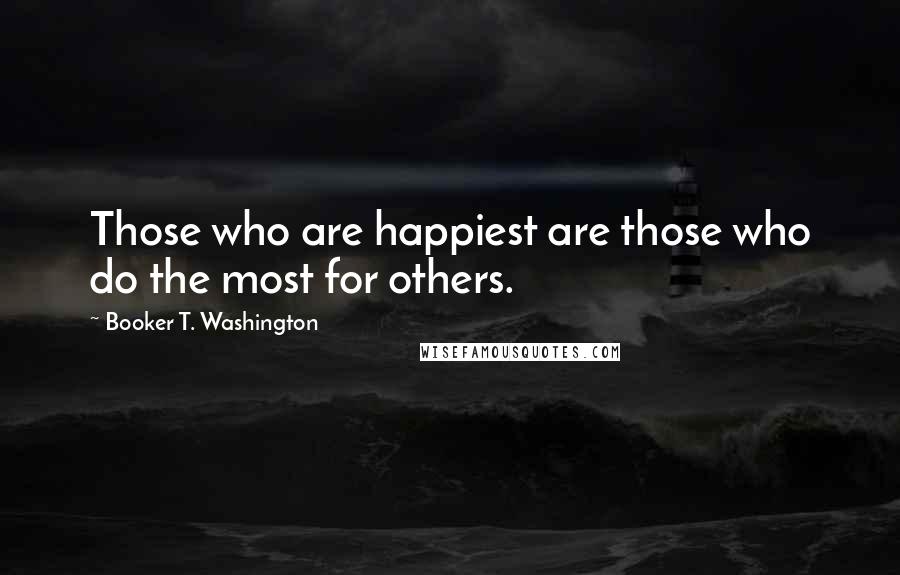 Booker T. Washington Quotes: Those who are happiest are those who do the most for others.