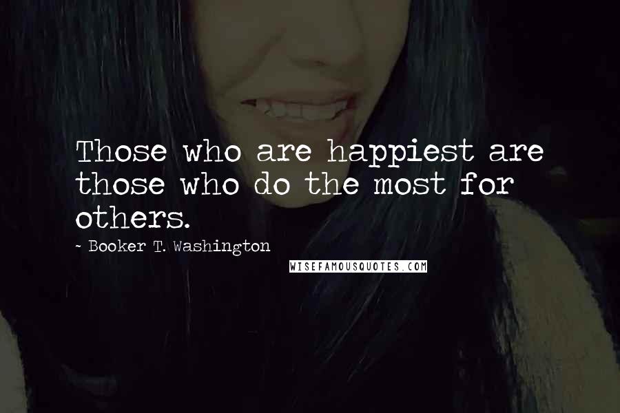 Booker T. Washington Quotes: Those who are happiest are those who do the most for others.