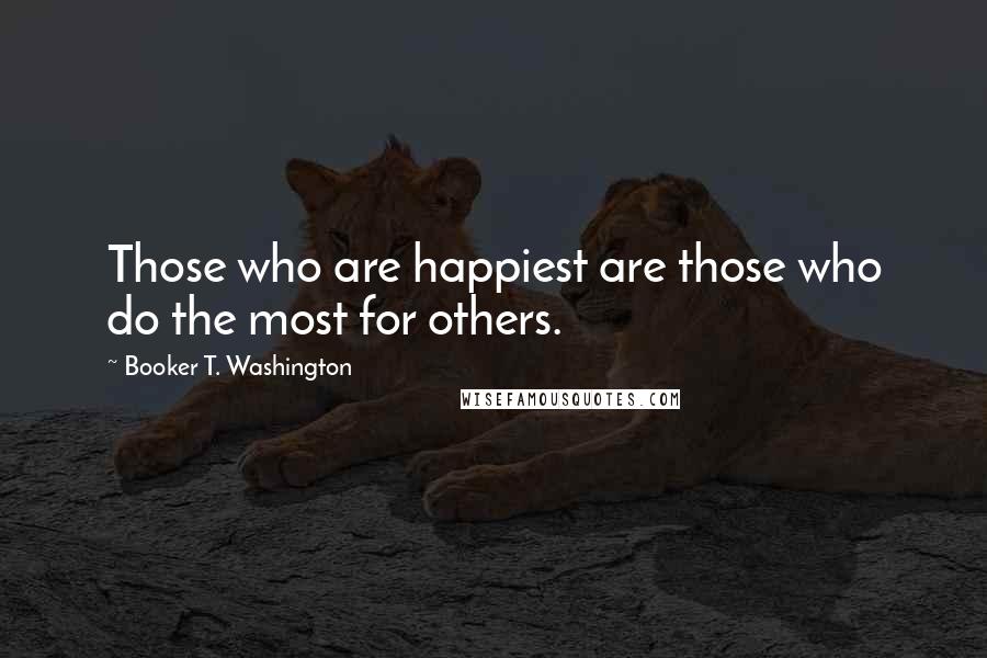 Booker T. Washington Quotes: Those who are happiest are those who do the most for others.