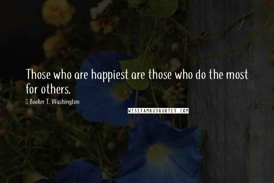 Booker T. Washington Quotes: Those who are happiest are those who do the most for others.