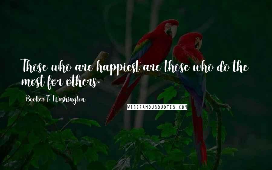 Booker T. Washington Quotes: Those who are happiest are those who do the most for others.