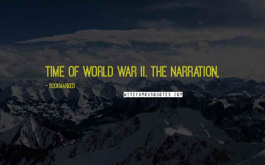 BookMarked Quotes: time of World War II. The narration,