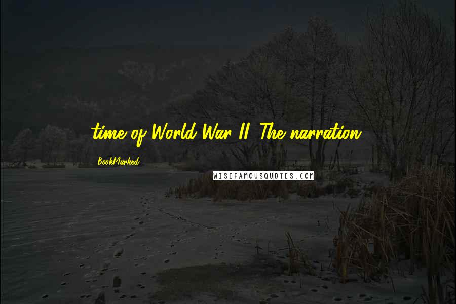 BookMarked Quotes: time of World War II. The narration,