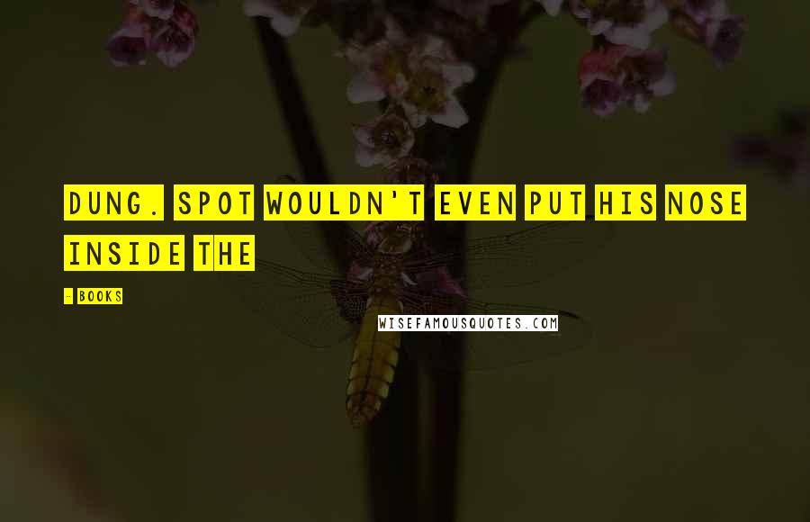 Books Quotes: dung. Spot wouldn't even put his nose inside the