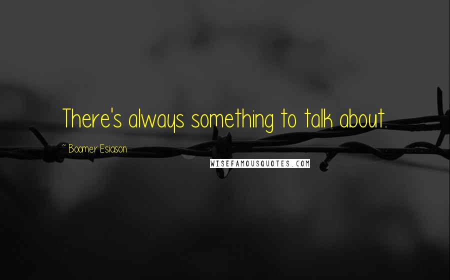 Boomer Esiason Quotes: There's always something to talk about.