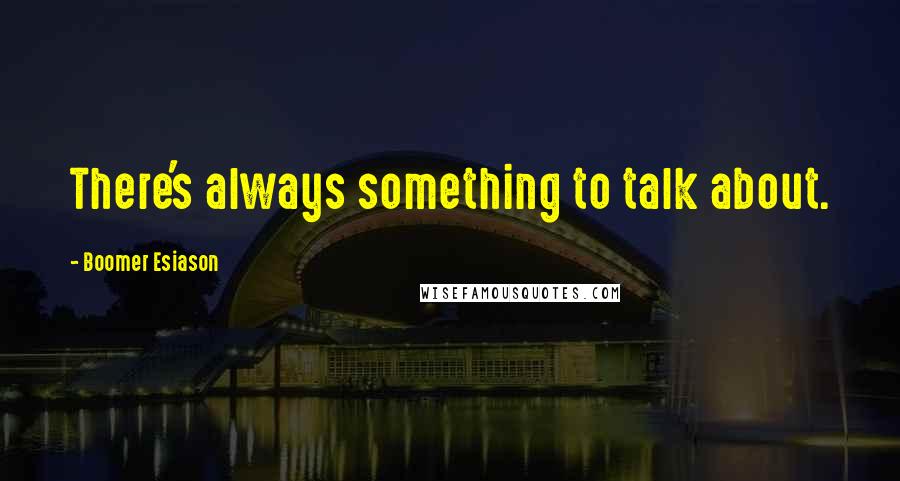 Boomer Esiason Quotes: There's always something to talk about.