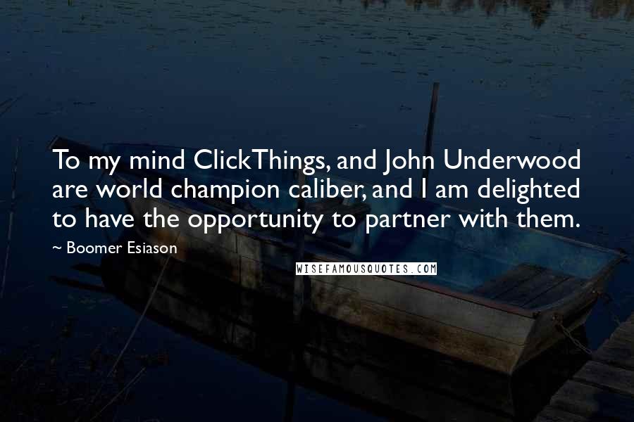 Boomer Esiason Quotes: To my mind ClickThings, and John Underwood are world champion caliber, and I am delighted to have the opportunity to partner with them.