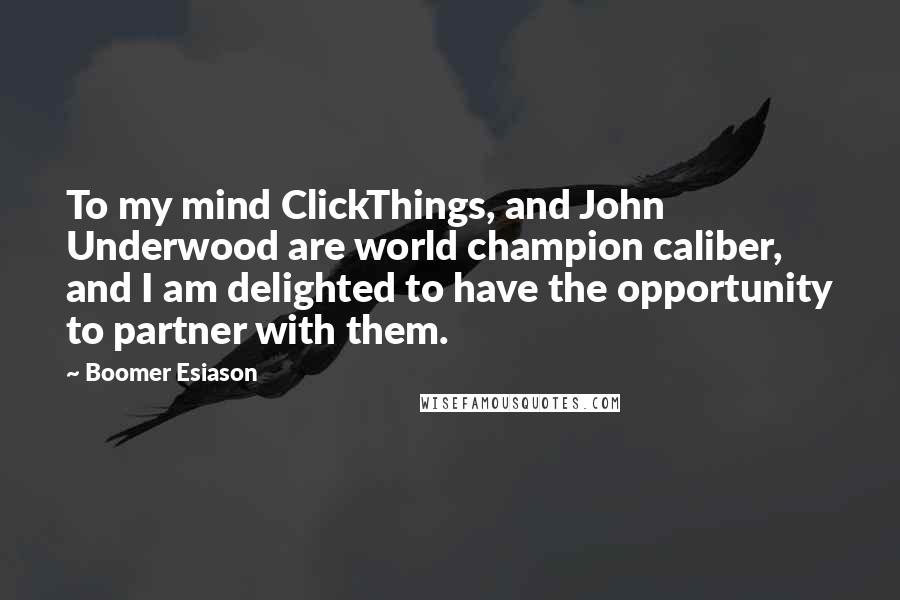 Boomer Esiason Quotes: To my mind ClickThings, and John Underwood are world champion caliber, and I am delighted to have the opportunity to partner with them.