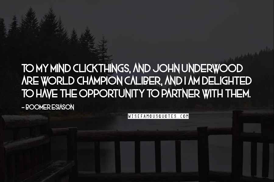 Boomer Esiason Quotes: To my mind ClickThings, and John Underwood are world champion caliber, and I am delighted to have the opportunity to partner with them.