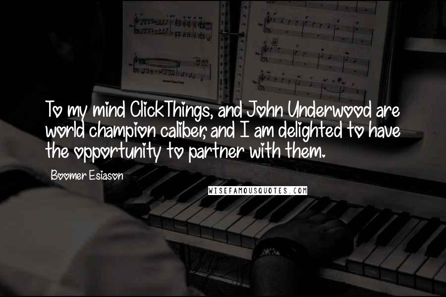 Boomer Esiason Quotes: To my mind ClickThings, and John Underwood are world champion caliber, and I am delighted to have the opportunity to partner with them.