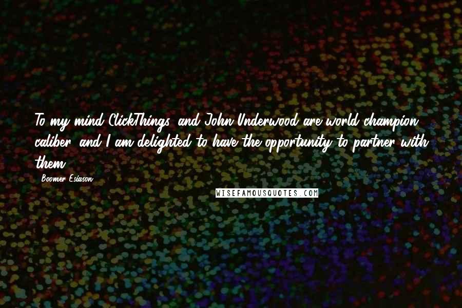 Boomer Esiason Quotes: To my mind ClickThings, and John Underwood are world champion caliber, and I am delighted to have the opportunity to partner with them.
