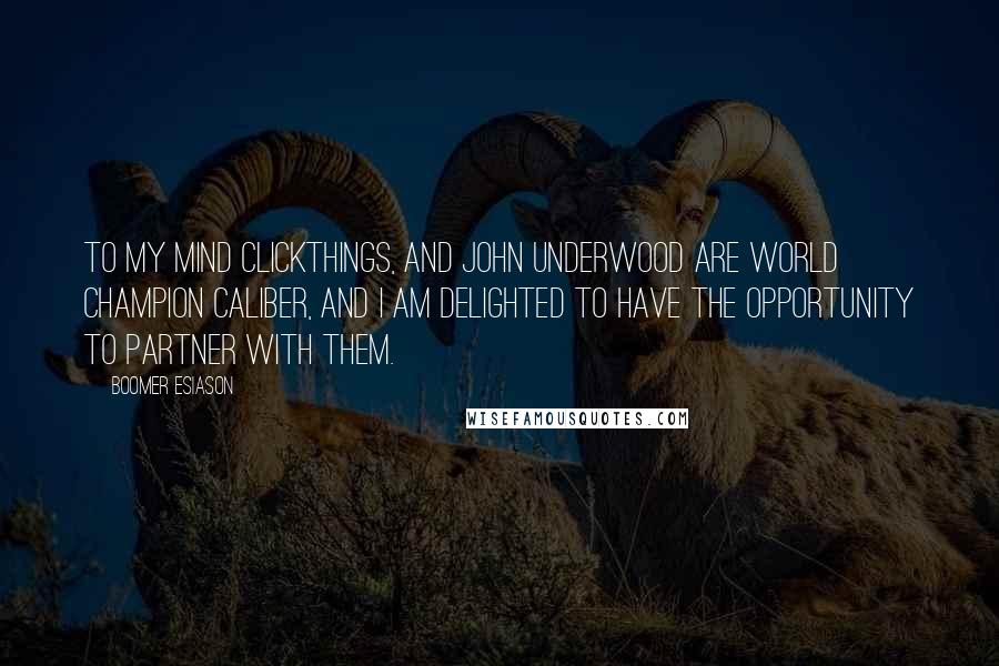 Boomer Esiason Quotes: To my mind ClickThings, and John Underwood are world champion caliber, and I am delighted to have the opportunity to partner with them.