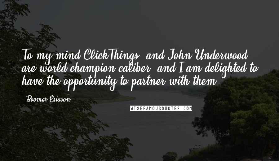 Boomer Esiason Quotes: To my mind ClickThings, and John Underwood are world champion caliber, and I am delighted to have the opportunity to partner with them.