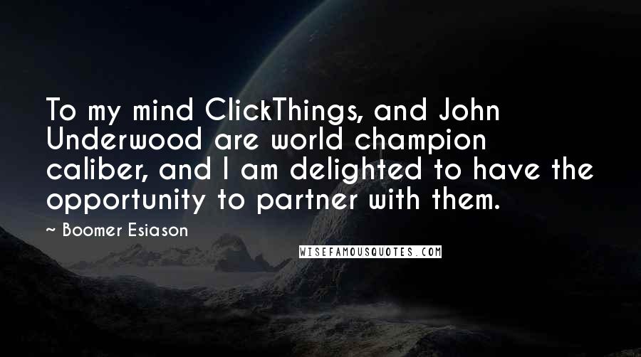 Boomer Esiason Quotes: To my mind ClickThings, and John Underwood are world champion caliber, and I am delighted to have the opportunity to partner with them.