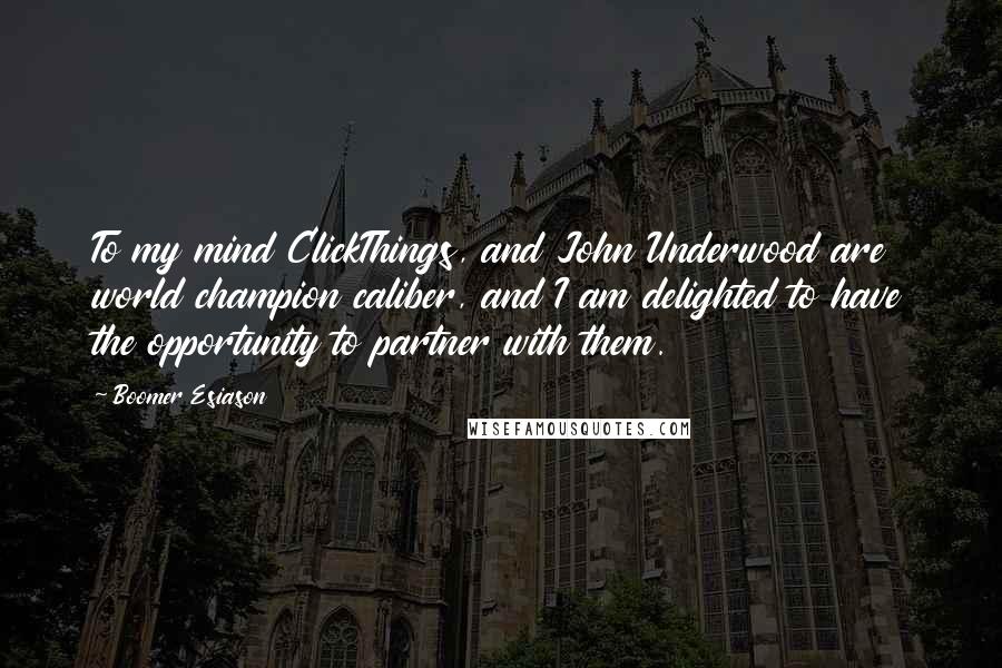 Boomer Esiason Quotes: To my mind ClickThings, and John Underwood are world champion caliber, and I am delighted to have the opportunity to partner with them.