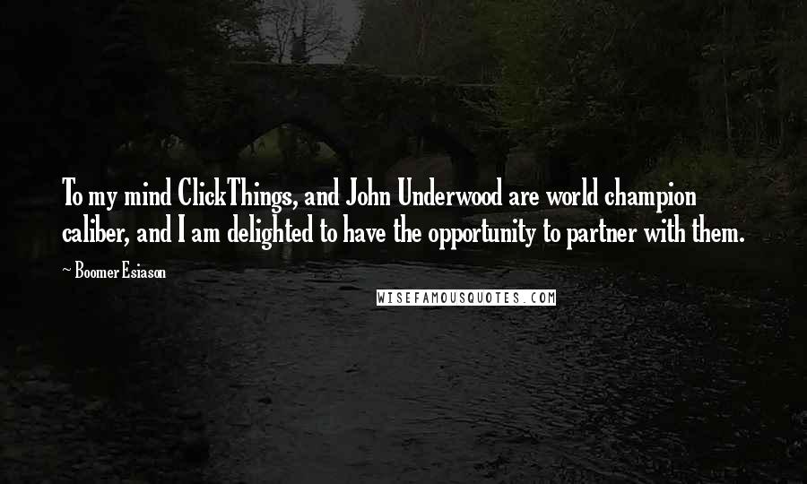 Boomer Esiason Quotes: To my mind ClickThings, and John Underwood are world champion caliber, and I am delighted to have the opportunity to partner with them.