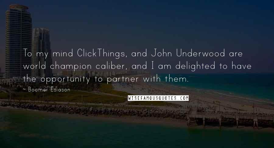 Boomer Esiason Quotes: To my mind ClickThings, and John Underwood are world champion caliber, and I am delighted to have the opportunity to partner with them.