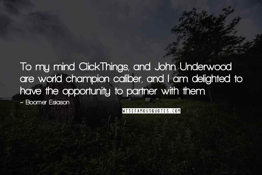 Boomer Esiason Quotes: To my mind ClickThings, and John Underwood are world champion caliber, and I am delighted to have the opportunity to partner with them.