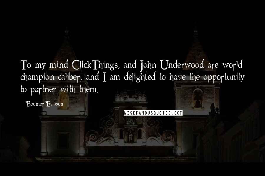 Boomer Esiason Quotes: To my mind ClickThings, and John Underwood are world champion caliber, and I am delighted to have the opportunity to partner with them.