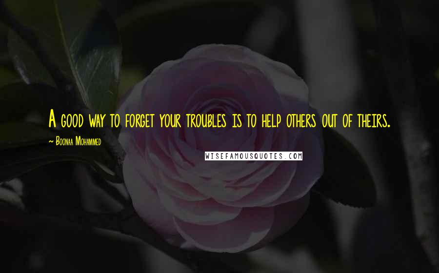 Boonaa Mohammed Quotes: A good way to forget your troubles is to help others out of theirs.