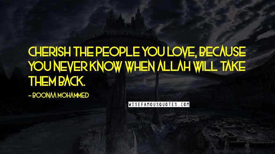 Boonaa Mohammed Quotes: Cherish the people you love, because you never know when Allah will take them back.