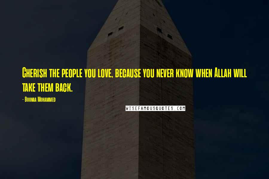 Boonaa Mohammed Quotes: Cherish the people you love, because you never know when Allah will take them back.