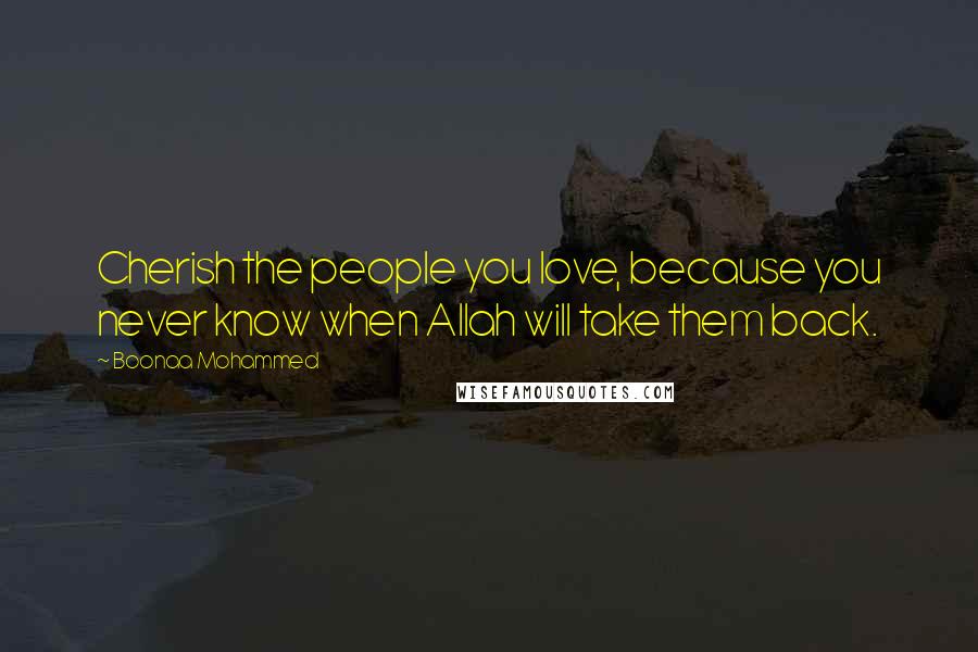 Boonaa Mohammed Quotes: Cherish the people you love, because you never know when Allah will take them back.