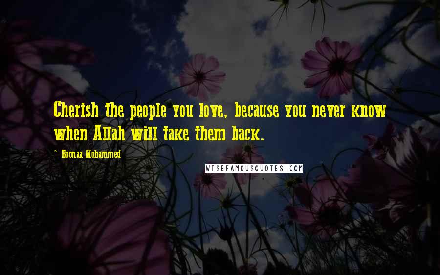 Boonaa Mohammed Quotes: Cherish the people you love, because you never know when Allah will take them back.