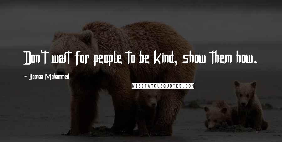Boonaa Mohammed Quotes: Don't wait for people to be kind, show them how.